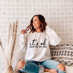 it's ok not to be ok sweatshirt, motivational sweat, depression awareness tee, mental health crewneck,