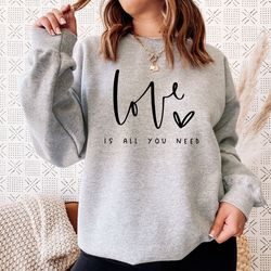 love is all you need sweat, valentines crewneck, cute love sweat, gift for valentine, love sweatshirt