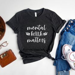 mental health matters shirt, mental health awareness week shirt, inspirational shirt, self love shirt, gift for yourself
