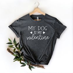 my dog is my valentine shirt, dog mom shirt, valentine's day shirt, dog lover shirt, valentine gift shirt