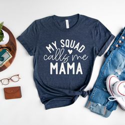 my squad calls me mama shirt, mother's day shirt, motherhood t-shirt, new mom tee, best mom gift, gift for mother's day
