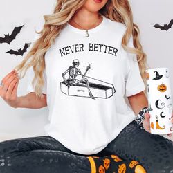 never better sarcastic skeleton halloween shirt, halloween party shirt, spooky season shirt,funny halloween t-shirt, hal