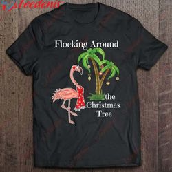 flocking around the christmas tree flamingo with palm tree shirt, womens christmas shirts long sleeve  wear love, share