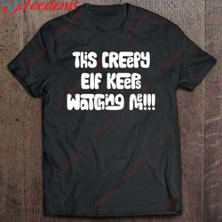 creepy elf - santas helper is the elf on the shelf t-shirt, men family christmas shirts ideas  wear love, share beauty