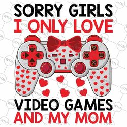funny valentine day quote for gamers and video games player svg, sorry girls i only love video games and my mom svg, dig