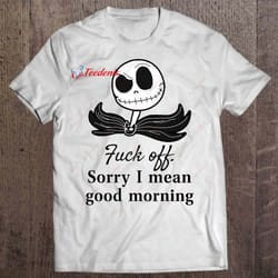 fuck off sorry i mean good morning jack skellington version shirt, plus size womens christmas shirts wear love, share b