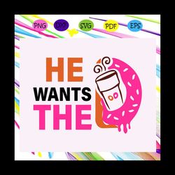 he wants the dunkin' donuts, dunkin' donuts, donuts, she wants the d, dunkin donuts coffee,trending svg for silhouette,