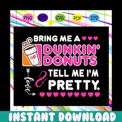 bring me a dunkin' donuts tell me i'm pretty, dunkin' donuts, donuts, dunkin donuts coffee, love dunkin donuts, dunkin d