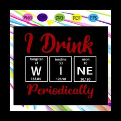 i drink wine periodically, drink wine svg, drink wine love svg, chemistry teacher svg, funny holiday drink, digital file