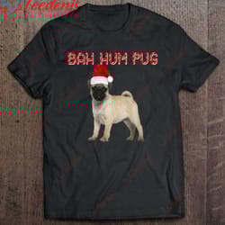funny bah hum pug dog christmas shirt holiday santa hat t-shirt, christmas tops on sale wear love, share beauty