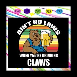 Aint no laws when youre drinking claws gift for men, claws svg, drinking svg, aint no laws, For Silhouette, Files For Cr