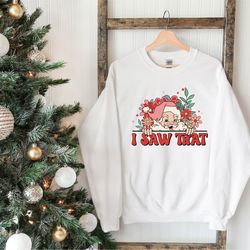 i saw that santa sweatshirt, santa christmas sweatshirt, holiday women sweater, funny xmas shirt, winter sweatshirt, chr