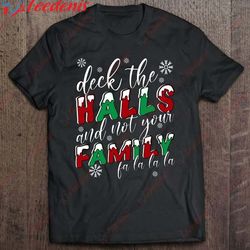 funny christmas deck the halls and not your family holiday shirt, funny christmas shirts family wear love, share beauty