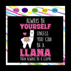 always be yourself unless you can be a llama then always be llama svg, llama svg, mother of llama for silhouette, files