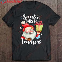 funny christmas gifts for teacher santa talks to teachers shirt, womens christmas shirts wear love, share beauty
