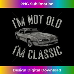 i'm not old i'm classic funny car graphic old man birthday - contemporary png sublimation design - tailor-made for sublimation craftsmanship