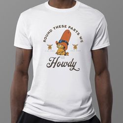 round these parts we say howdy t-shirt