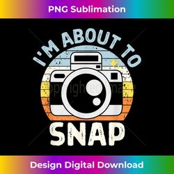I'm About To Snap Photography Funny Photographer Camera Pu - Luxe Sublimation PNG Download - Craft with Boldness and Assurance