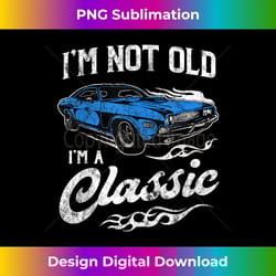 i'm not old i'm classic funny muscle car lover gift - artisanal sublimation png file - access the spectrum of sublimation artistry