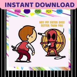 hey my sister does better than you, sister shirt, sister svg, deadpool svg, funny deadpool clipart, best sister ever, gi