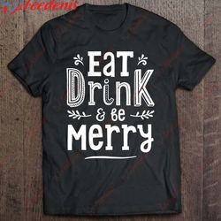 eat drink and be merry funny christmas xmas gift shirt, christmas t shirts womens wear love, share beauty