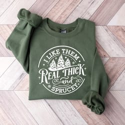 i like them real thick and sprucy sweatshirt, women's christmas sweatshirt, funny christmas tee, holiday shirt, christma