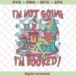 Grinch Im Not Going Im Booked SVG Graphic Design File