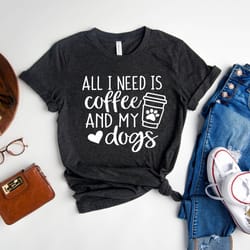 all i need coffee and my dog shirt, dog mom shirt, mother's day shirt, gift for her, coffee lover shirt