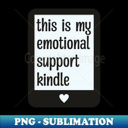 this is my emotional support kindle - stylish sublimation digital download - unleash your creativity