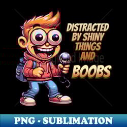 easily distracted by shiny things and boobs - png sublimation digital download - bold & eye-catching