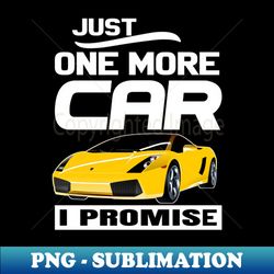 just One More Car I Promise - PNG Sublimation Digital Download - Instantly Transform Your Sublimation Projects