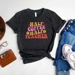 half coffee half teacher shirt, teacher shirt, teacher appreciation t-shirt, 2nd grade teacher tee, math teacher shirt,