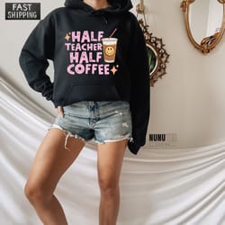 half teacher half coffee sweatshirt, coffee addict teacher sweater, teacher appreciation gift, funny teacher hoodie, gif