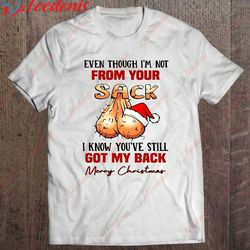 even though im not from your sack i know youve still got my back merry christmas t-shirt, funny family christmas tee shi