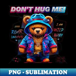 dont hug me cute baby teddy bear - High-Resolution PNG Sublimation File - Unleash Your Creativity