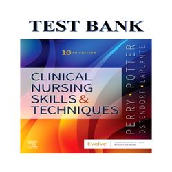 CLINICAL NURSING SKILLS AND TECHNIQUES, 10TH EDITION BY ANNE GRIFFIN PERRY TEST BANK