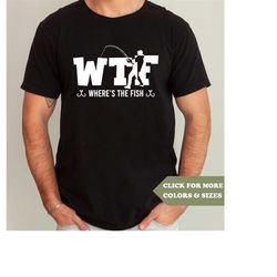 wtf shirt funny fishing where is the fish tee gift for men funny tee shirt fishing tee gift for men gift for him gift fo