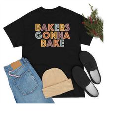 baking cookie shirt, baker's gift, funny cake shirt, bakers gonna bake funny baker shirt, baking lover baker, funny baki