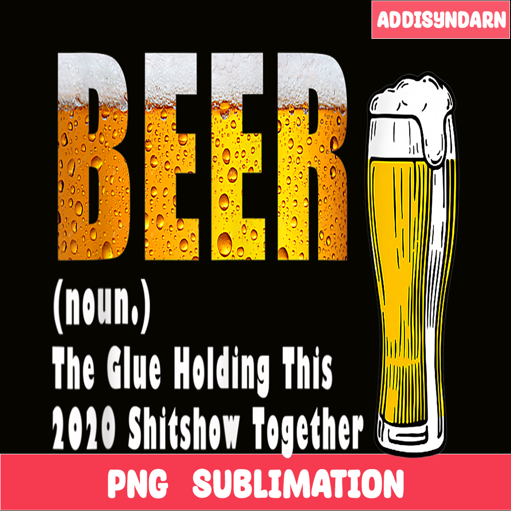 BEER28102325-Funny Beer PNG The Glue Holding This 2020 Shitshow Together PNG Beer Lover PNG.png