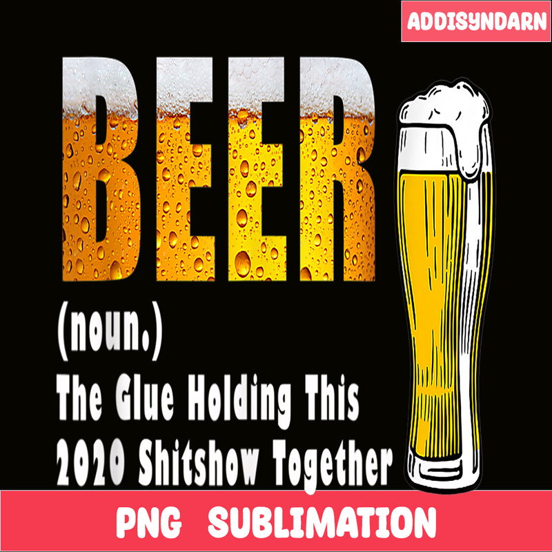 BEER28102325-Funny Beer PNG The Glue Holding This 2020 Shitshow Together PNG Beer Lover PNG.png