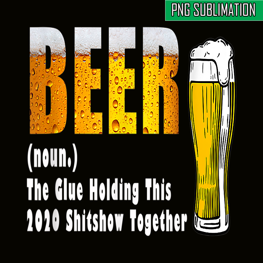 BEER28102325-Funny Beer PNG The Glue Holding This 2020 Shitshow Together PNG Beer Lover PNG.png