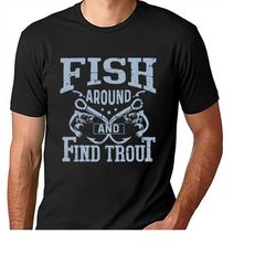 mens fishing t shirt, funny fishing shirt, fishing graphic tee, fisherman gifts, present for fisherman, fish around and