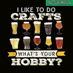 i like to do crafts png whats your hobby png craft beer drink png
