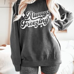 always freezing sweatshirt, women's winter sweatshirt, wife, funny christmas sweatshirt, iprintasy christmas, christmas
