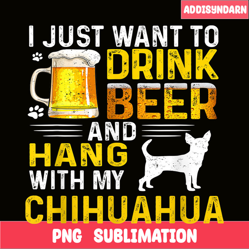 BEER28102340-I Just Want To Drink Beer PNG Beer And Chihuahua PNG Beer Party PNG.png