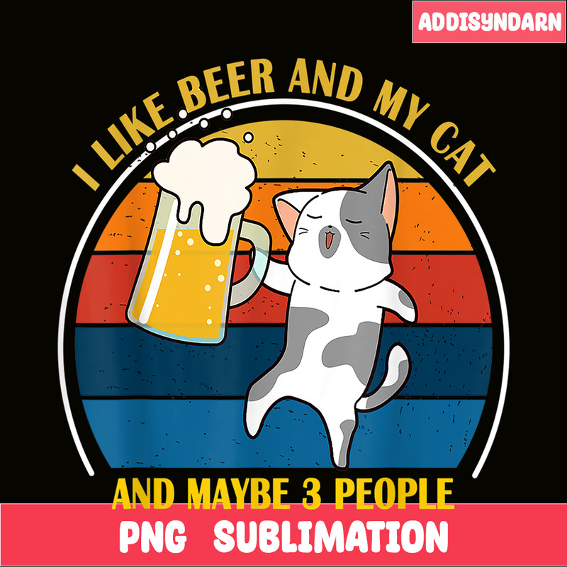 BEER28102345-Cute Drunk Cat PNG I Like Beer My Cat PNG Maybe 3 People PNG.png