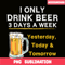 BEER28102346-I Only Drink Beer 3 Days A Week PNG Beer Season PNG Beer Lover PNG.png