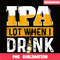 BEER28102348-IPA Lot When I Drink PNG Funny Beer Lover Gift PNG Beer Party PNG.png