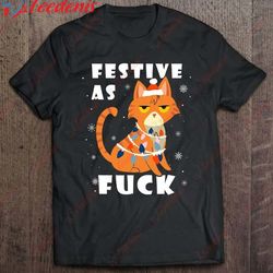 festive as fuck grumpy anti christmas kitty cat funny gift shirt, men christmas family sweatshirts wear love, share bea