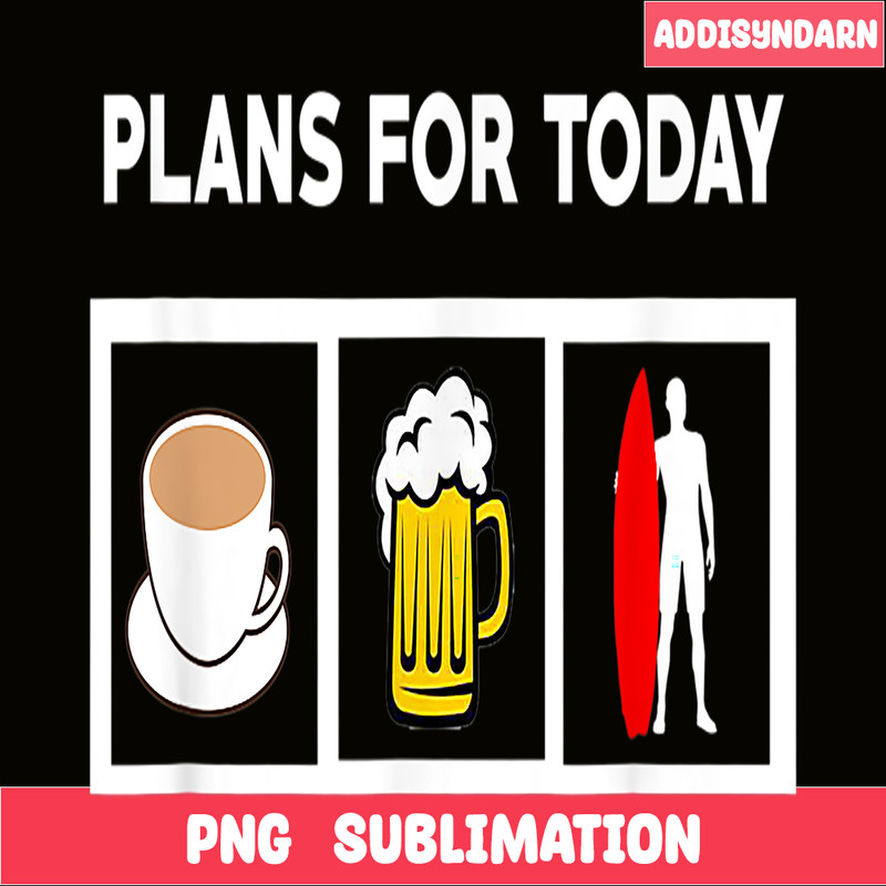BEER28102371-Plans For Today PNG Coffee Beer And Surfing PNG Beer Lover PNG.png